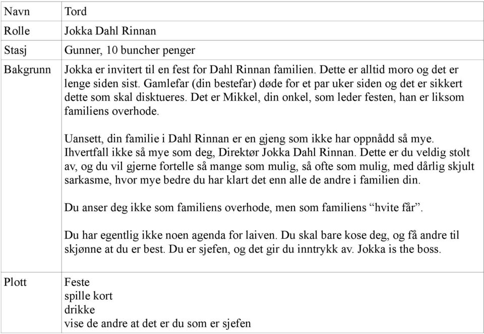 Uansett, din familie i Dahl Rinnan er en gjeng som ikke har oppnådd så mye. Ihvertfall ikke så mye som deg, Direktør Jokka Dahl Rinnan.