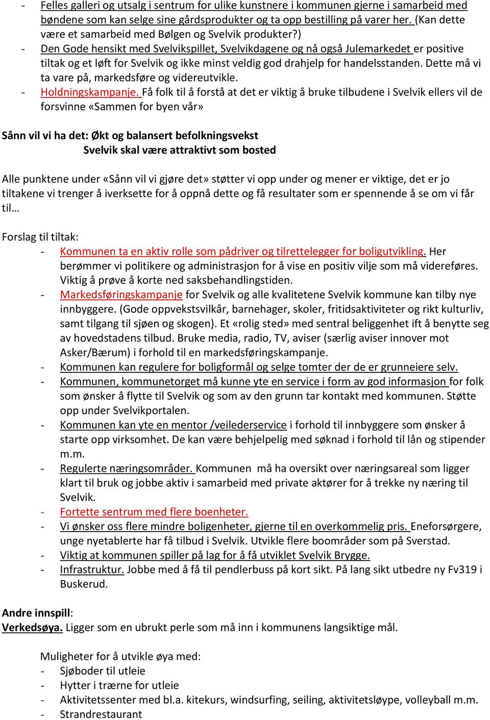 ) - Den Gode hensikt med Svelvikspillet, Svelvikdagene og nå også Julemarkedet er positive tiltak og et løft for Svelvik og ikke minst veldig god drahjelp for handelsstanden.