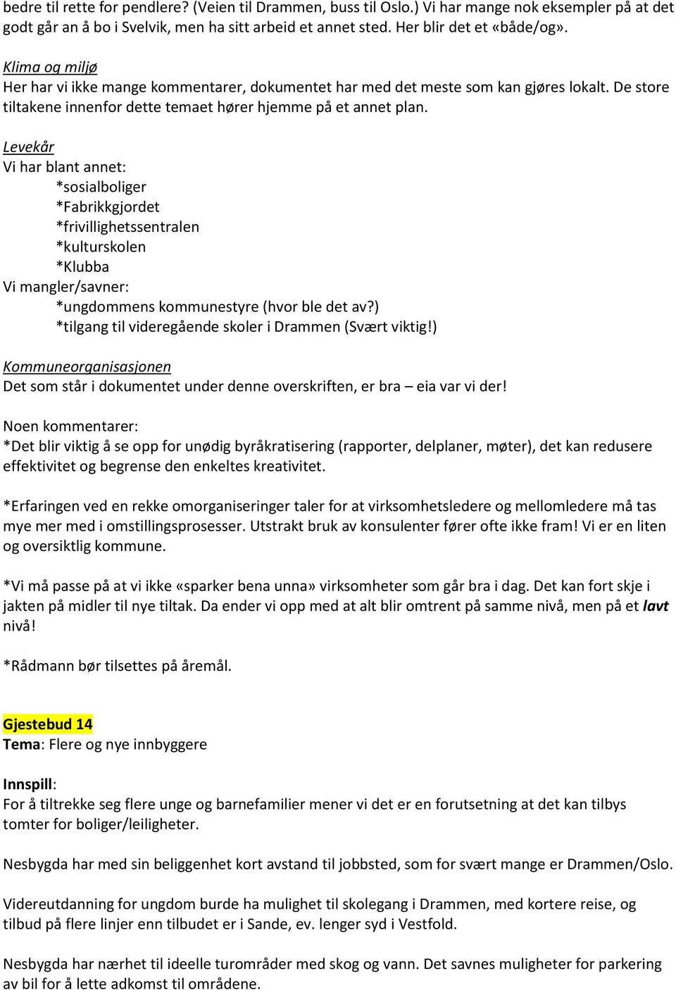 Levekår Vi har blant annet: *sosialboliger *Fabrikkgjordet *frivillighetssentralen *kulturskolen *Klubba Vi mangler/savner: *ungdommens kommunestyre (hvor ble det av?