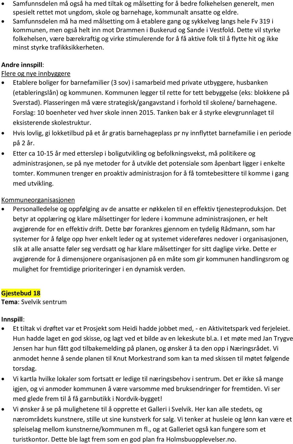 Dette vil styrke folkehelsen, være bærekraftig og virke stimulerende for å få aktive folk til å flytte hit og ikke minst styrke trafikksikkerheten.