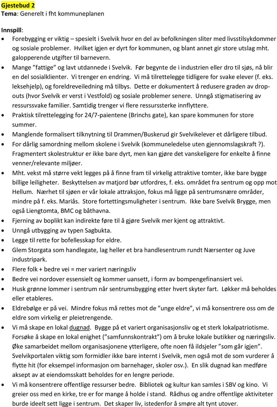 Før begynte de i industrien eller dro til sjøs, nå blir en del sosialklienter. Vi trenger en endring. Vi må tilrettelegge tidligere for svake elever (f. eks.