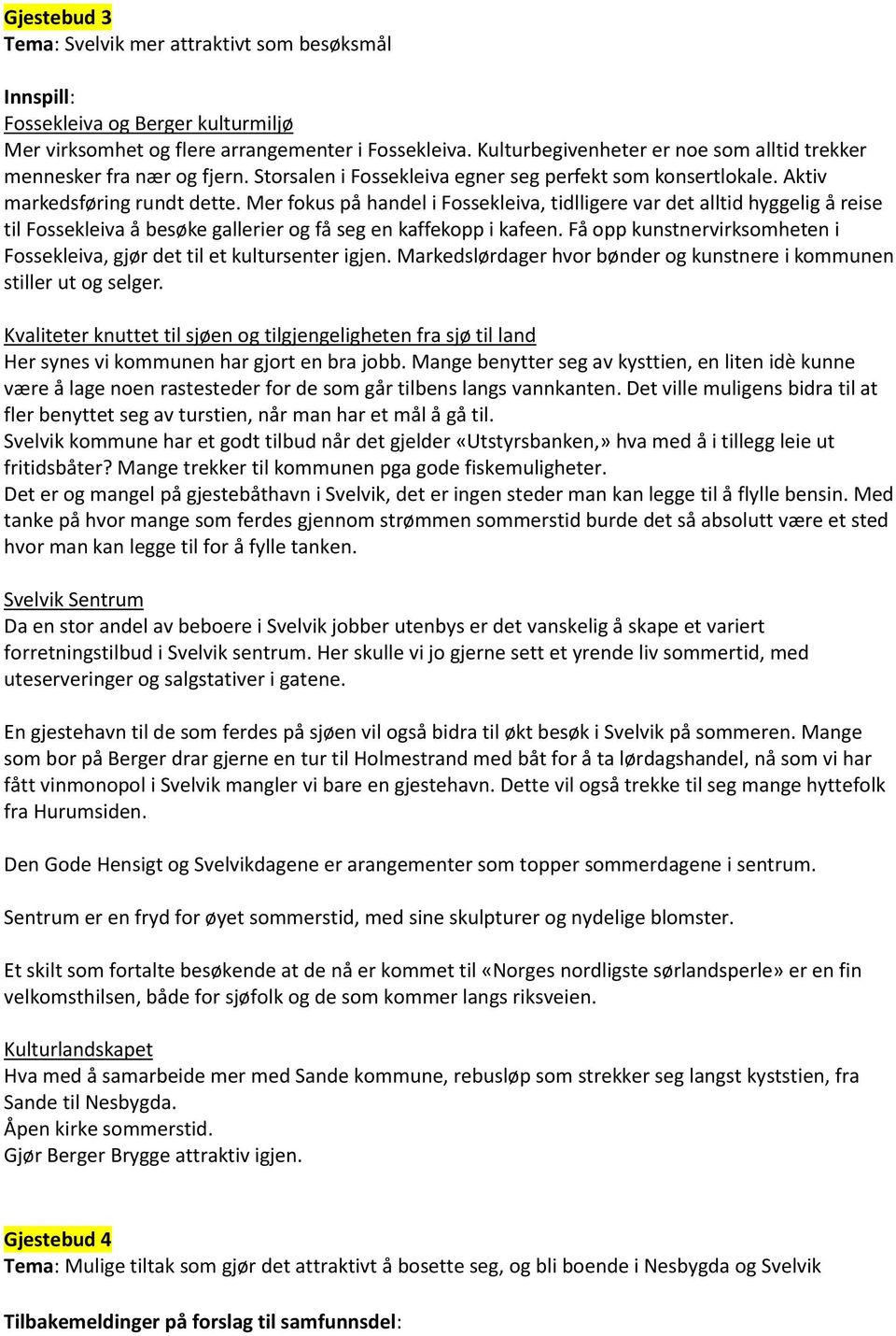 Mer fokus på handel i Fossekleiva, tidlligere var det alltid hyggelig å reise til Fossekleiva å besøke gallerier og få seg en kaffekopp i kafeen.