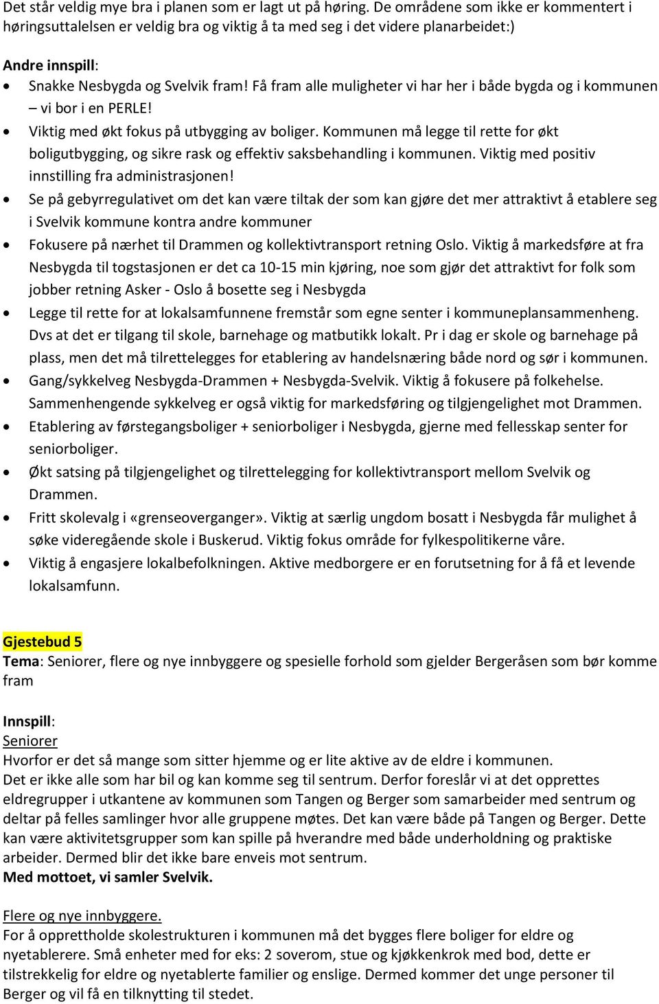 Få fram alle muligheter vi har her i både bygda og i kommunen vi bor i en PERLE! Viktig med økt fokus på utbygging av boliger.