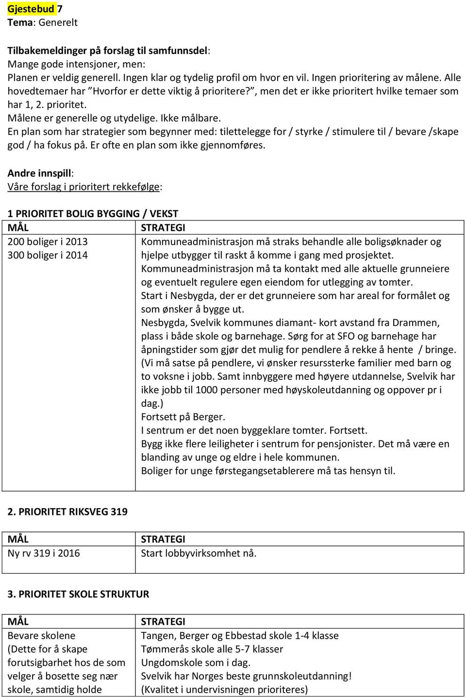 Ikke målbare. En plan som har strategier som begynner med: tilettelegge for / styrke / stimulere til / bevare /skape god / ha fokus på. Er ofte en plan som ikke gjennomføres.