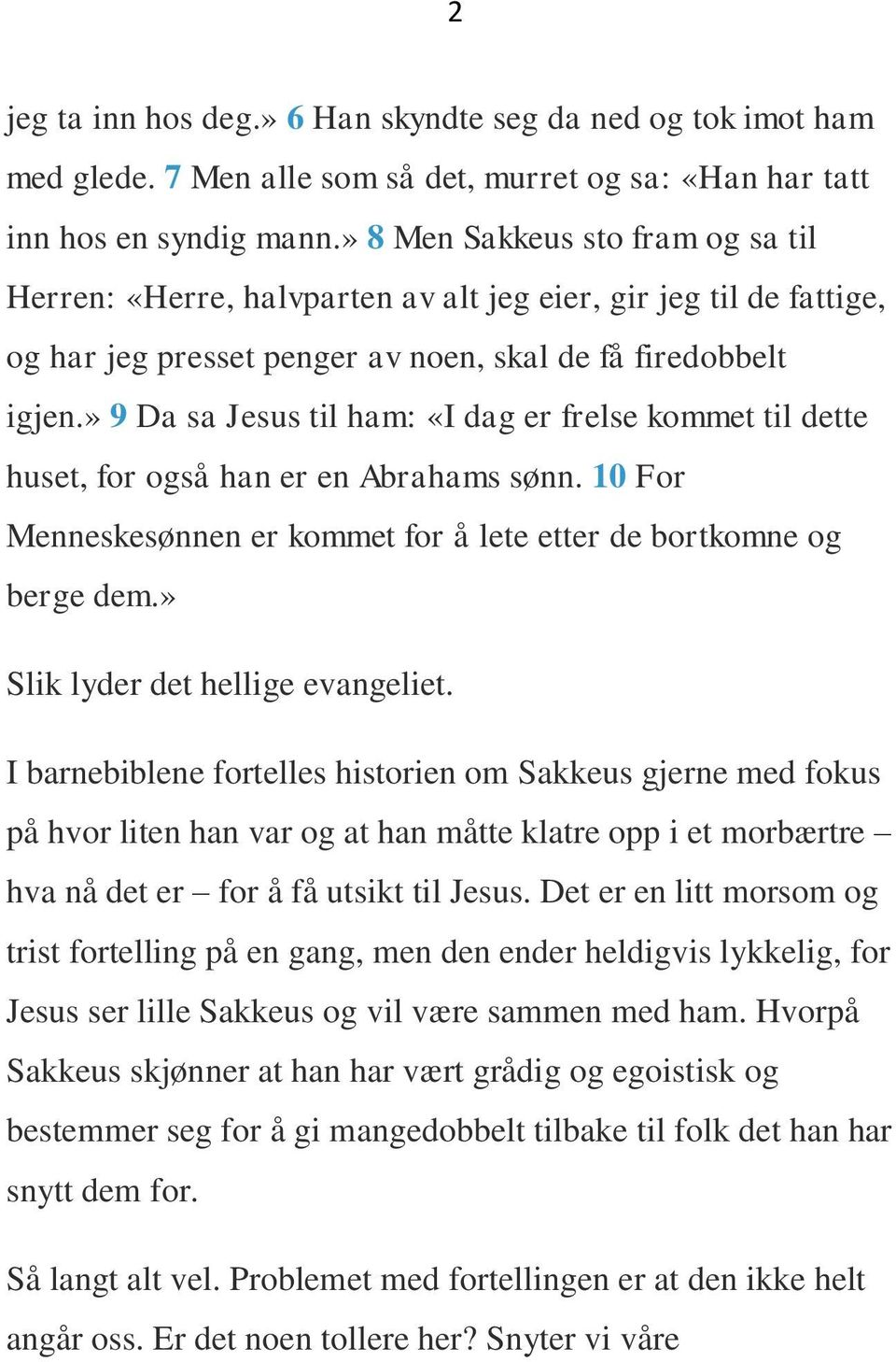 » 9 Da sa Jesus til ham: «I dag er frelse kommet til dette huset, for også han er en Abrahams sønn. 10 For Menneskesønnen er kommet for å lete etter de bortkomne og berge dem.