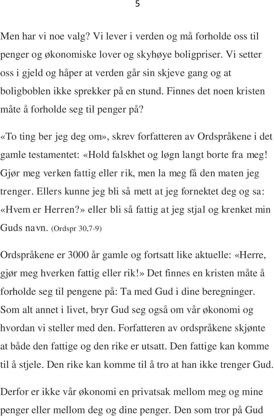 «To ting ber jeg deg om», skrev forfatteren av Ordspråkene i det gamle testamentet: «Hold falskhet og løgn langt borte fra meg! Gjør meg verken fattig eller rik, men la meg få den maten jeg trenger.