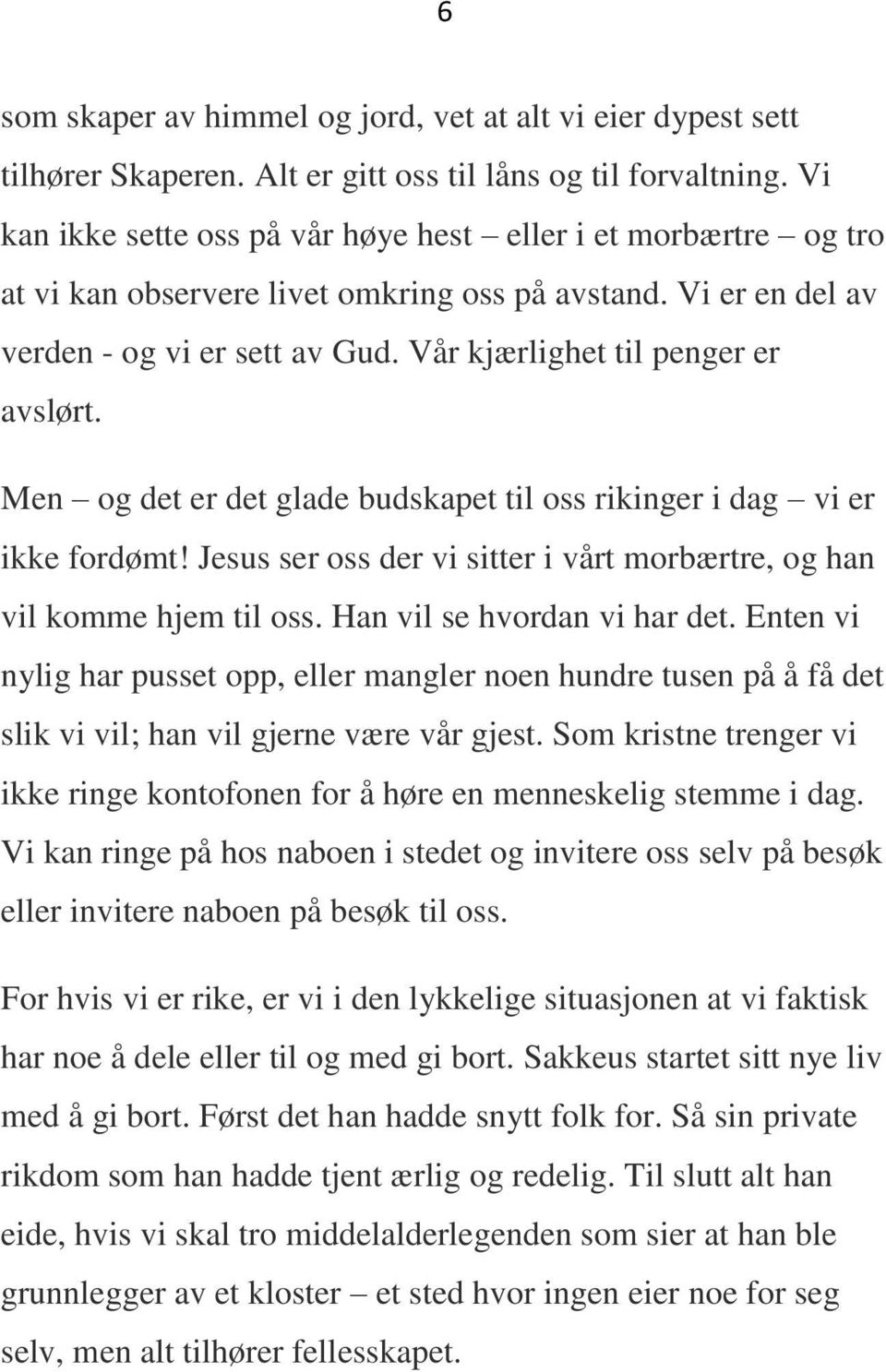 Vår kjærlighet til penger er avslørt. Men og det er det glade budskapet til oss rikinger i dag vi er ikke fordømt! Jesus ser oss der vi sitter i vårt morbærtre, og han vil komme hjem til oss.