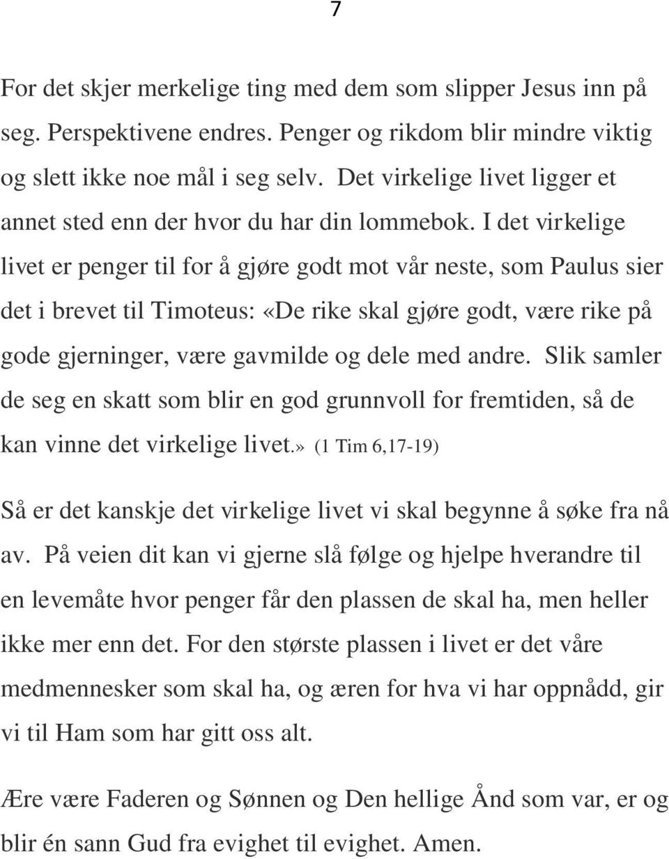 I det virkelige livet er penger til for å gjøre godt mot vår neste, som Paulus sier det i brevet til Timoteus: «De rike skal gjøre godt, være rike på gode gjerninger, være gavmilde og dele med andre.