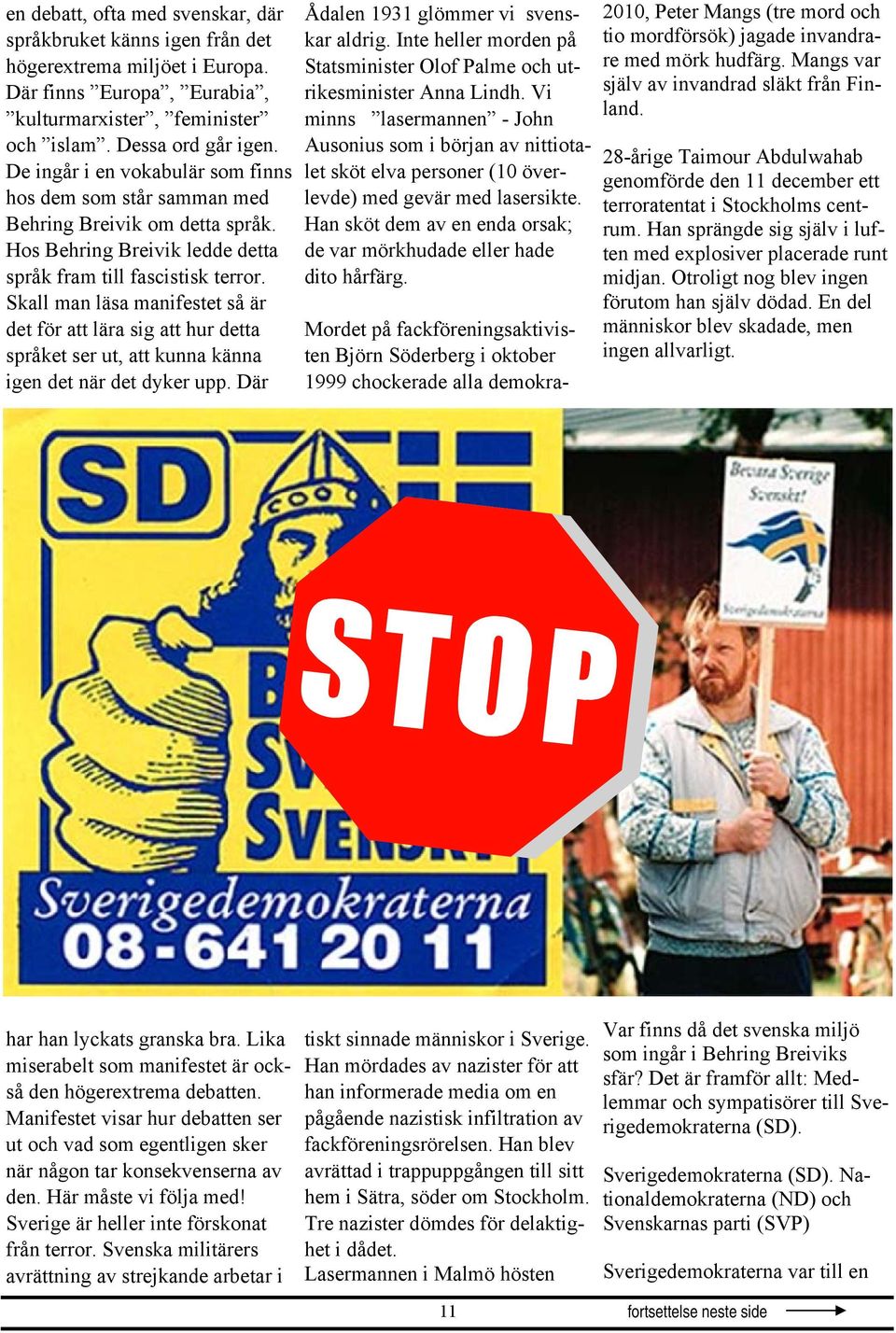 Skall man läsa manifestet så är det för att lära sig att hur detta språket ser ut, att kunna känna igen det när det dyker upp. Där Ådalen 1931 glömmer vi svenskar aldrig.