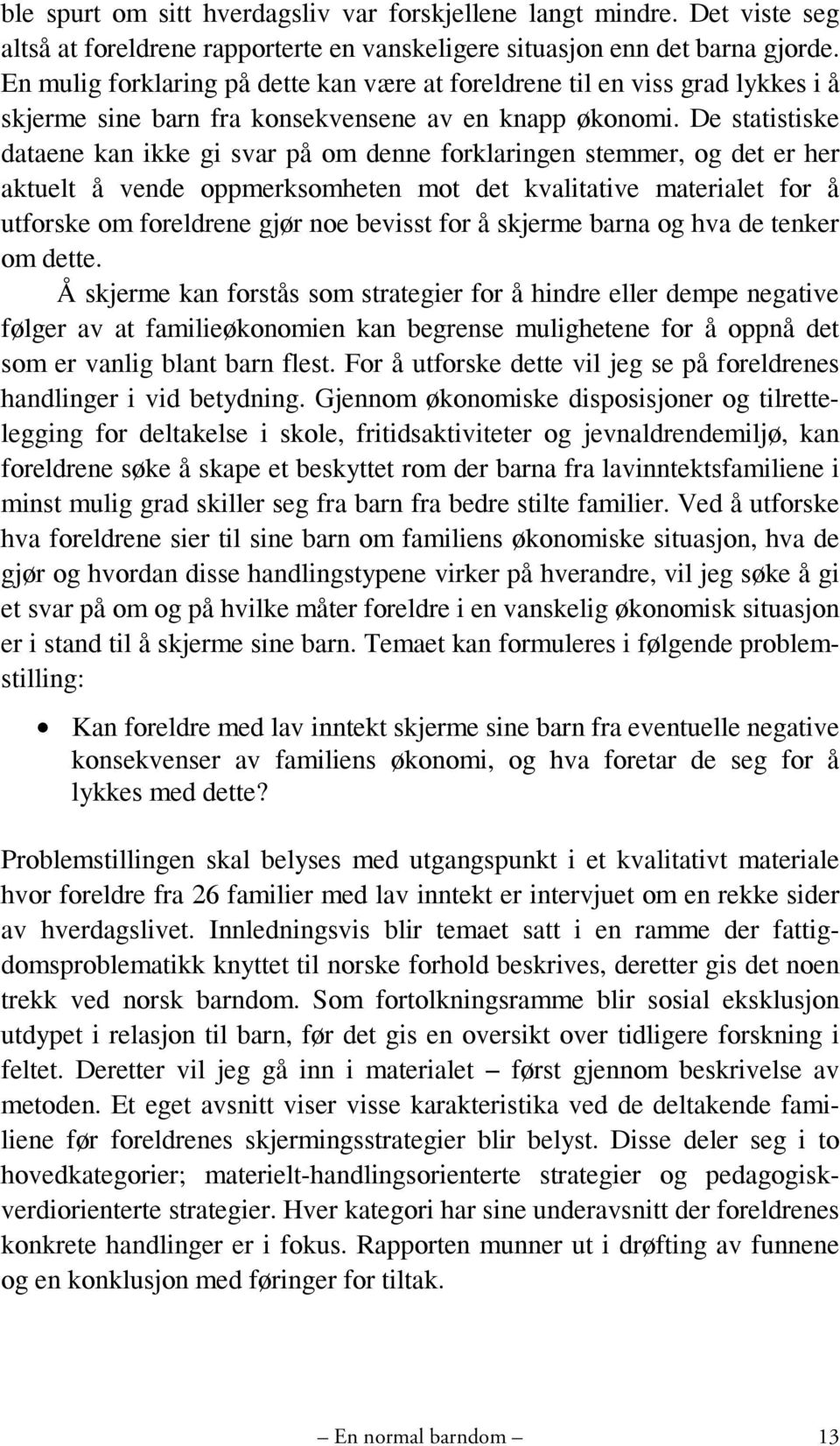 De statistiske dataene kan ikke gi svar på om denne forklaringen stemmer, og det er her aktuelt å vende oppmerksomheten mot det kvalitative materialet for å utforske om foreldrene gjør noe bevisst