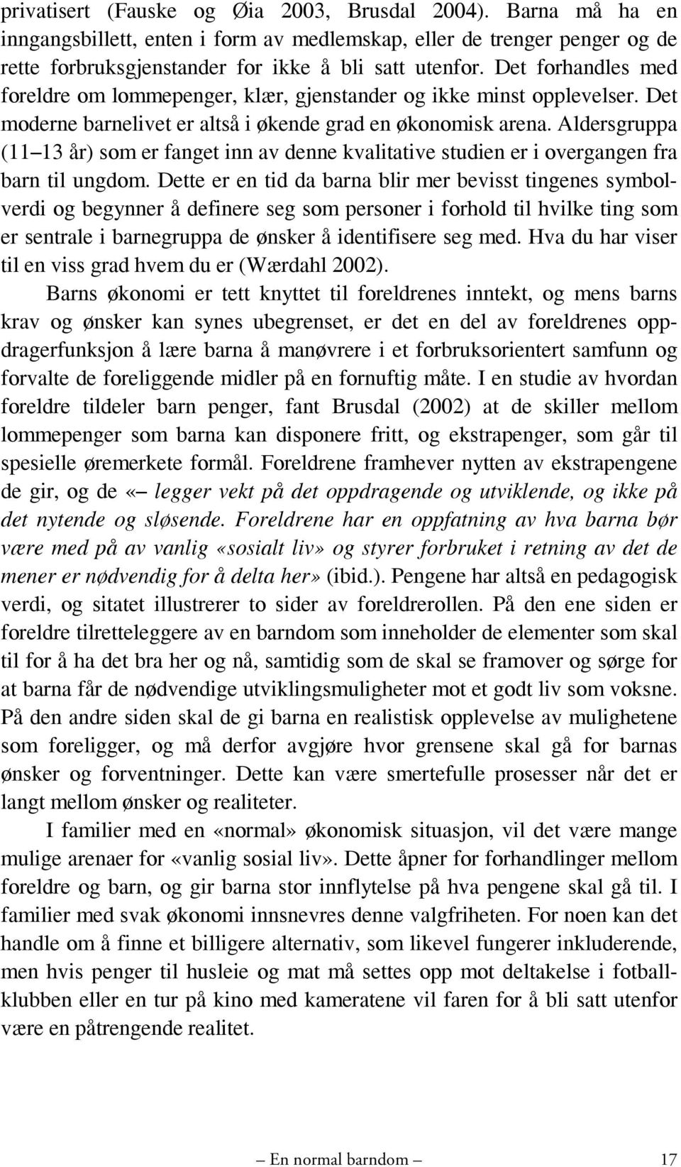 Aldersgruppa (11 13 år) som er fanget inn av denne kvalitative studien er i overgangen fra barn til ungdom.