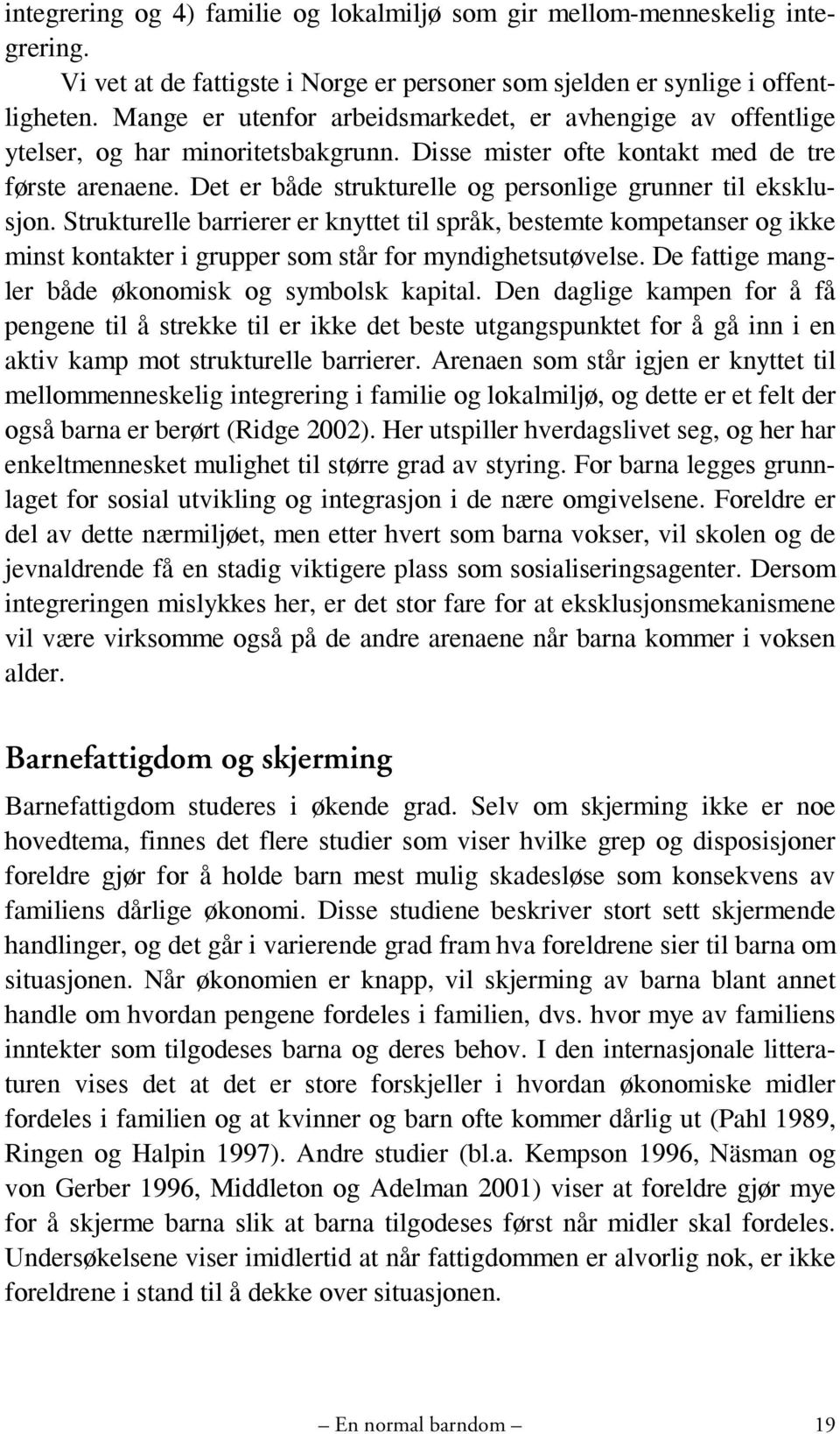 Det er både strukturelle og personlige grunner til eksklusjon. Strukturelle barrierer er knyttet til språk, bestemte kompetanser og ikke minst kontakter i grupper som står for myndighetsutøvelse.