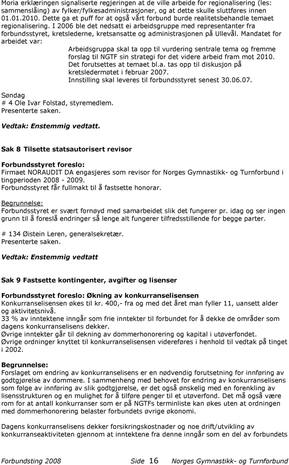 I 2006 ble det nedsatt ei arbeidsgruppe med representanter fra forbundsstyret, kretslederne, kretsansatte og administrasjonen på Ullevål.