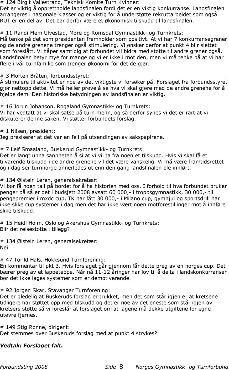 # 11 Randi Flem Ulvestad, Møre og Romsdal Gymnastikk- og Turnkrets: Må tenke på det som presidenten fremholder som positivt. At vi har 7 konkurransegrener og de andre grenene trenger også stimulering.