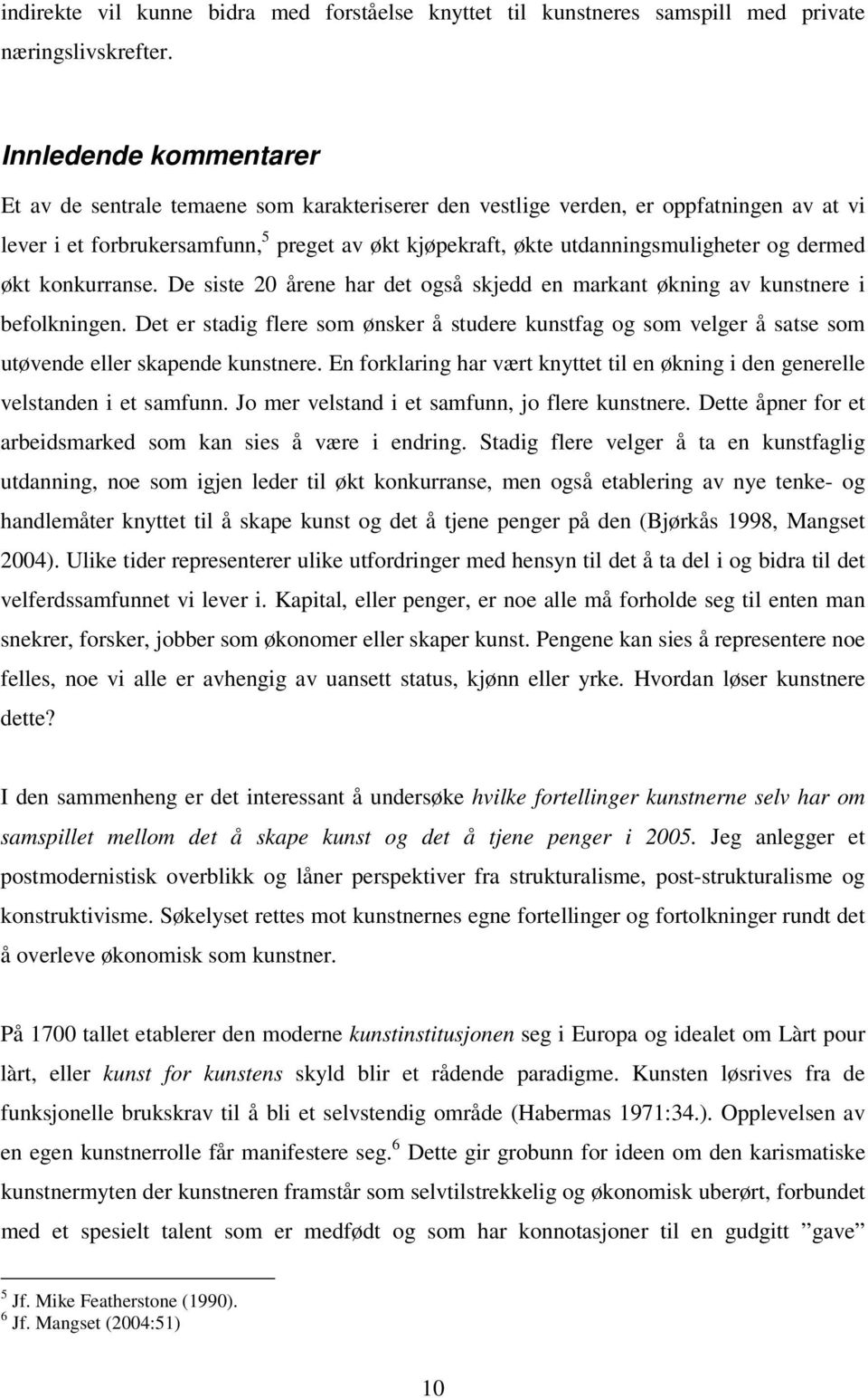 dermed økt konkurranse. De siste 20 årene har det også skjedd en markant økning av kunstnere i befolkningen.