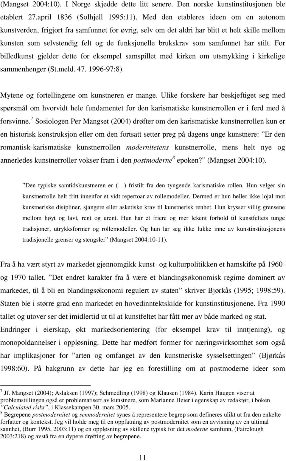 samfunnet har stilt. For billedkunst gjelder dette for eksempel samspillet med kirken om utsmykking i kirkelige sammenhenger (St.meld. 47. 1996-97:8). Mytene og fortellingene om kunstneren er mange.