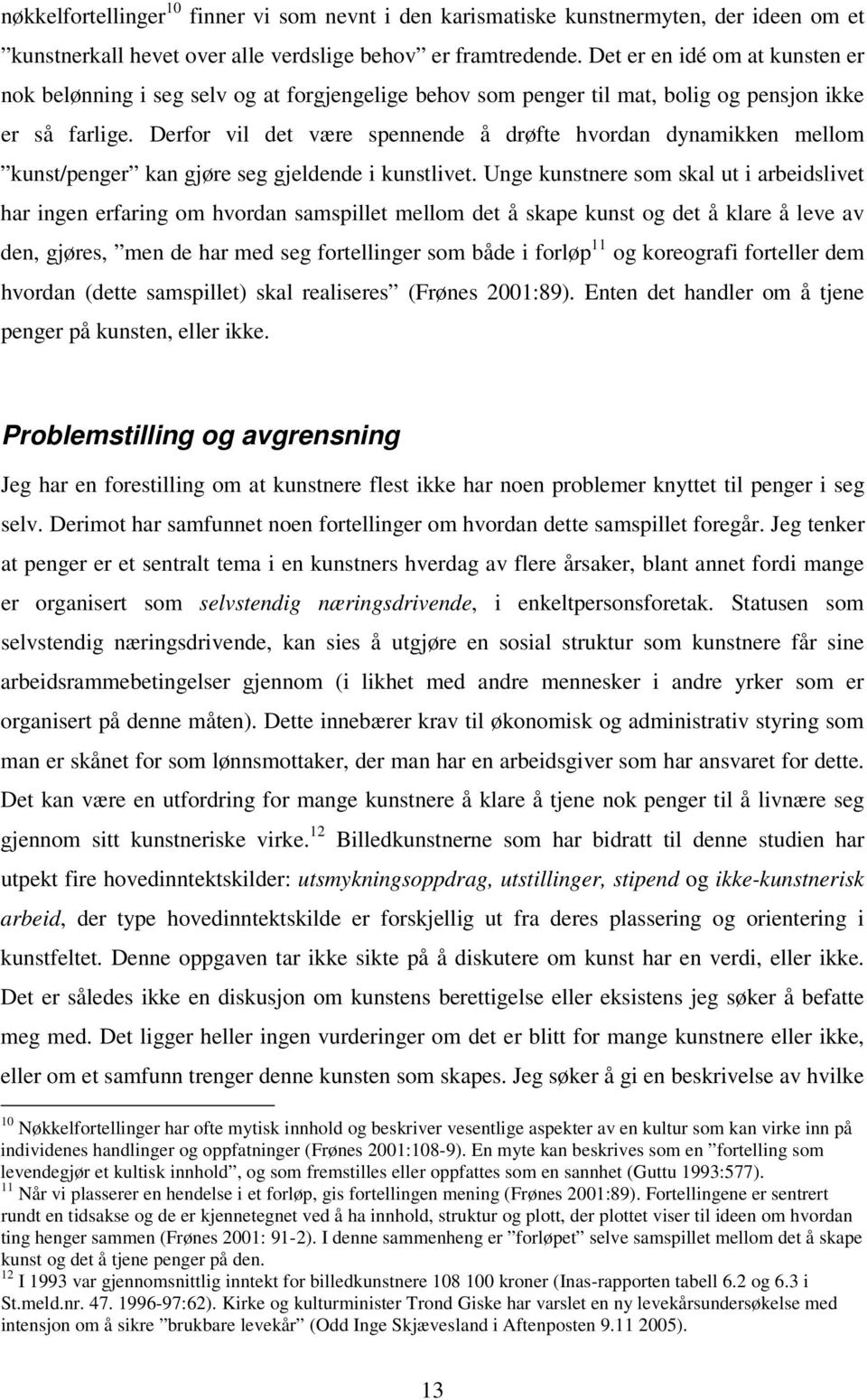 Derfor vil det være spennende å drøfte hvordan dynamikken mellom kunst/penger kan gjøre seg gjeldende i kunstlivet.