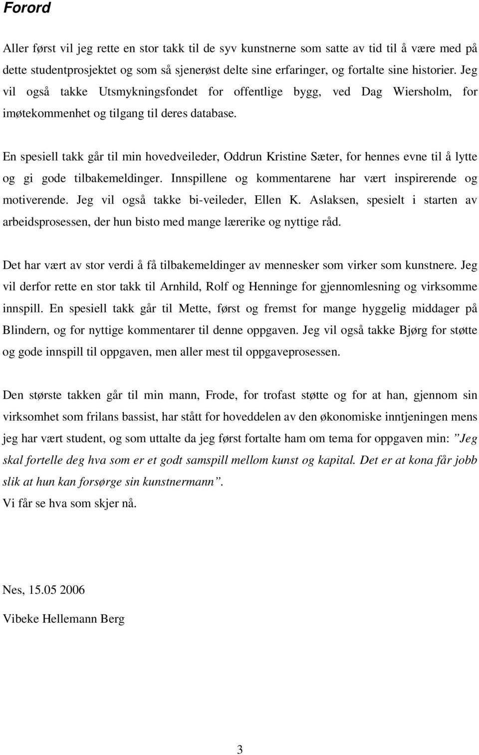 En spesiell takk går til min hovedveileder, Oddrun Kristine Sæter, for hennes evne til å lytte og gi gode tilbakemeldinger. Innspillene og kommentarene har vært inspirerende og motiverende.