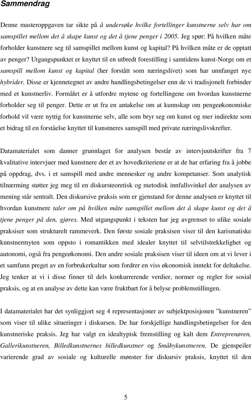 Utgangspunktet er knyttet til en utbredt forestilling i samtidens kunst-norge om et samspill mellom kunst og kapital (her forstått som næringslivet) som har unnfanget nye hybrider.