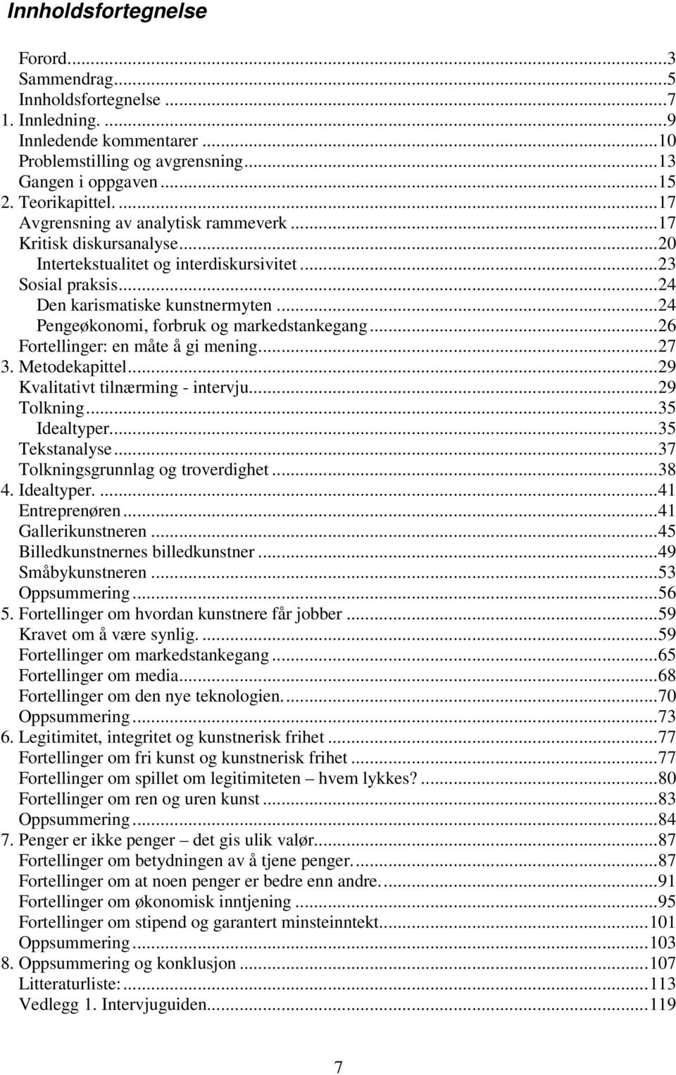 ..24 Pengeøkonomi, forbruk og markedstankegang...26 Fortellinger: en måte å gi mening...27 3. Metodekapittel...29 Kvalitativt tilnærming - intervju...29 Tolkning...35 Idealtyper...35 Tekstanalyse.