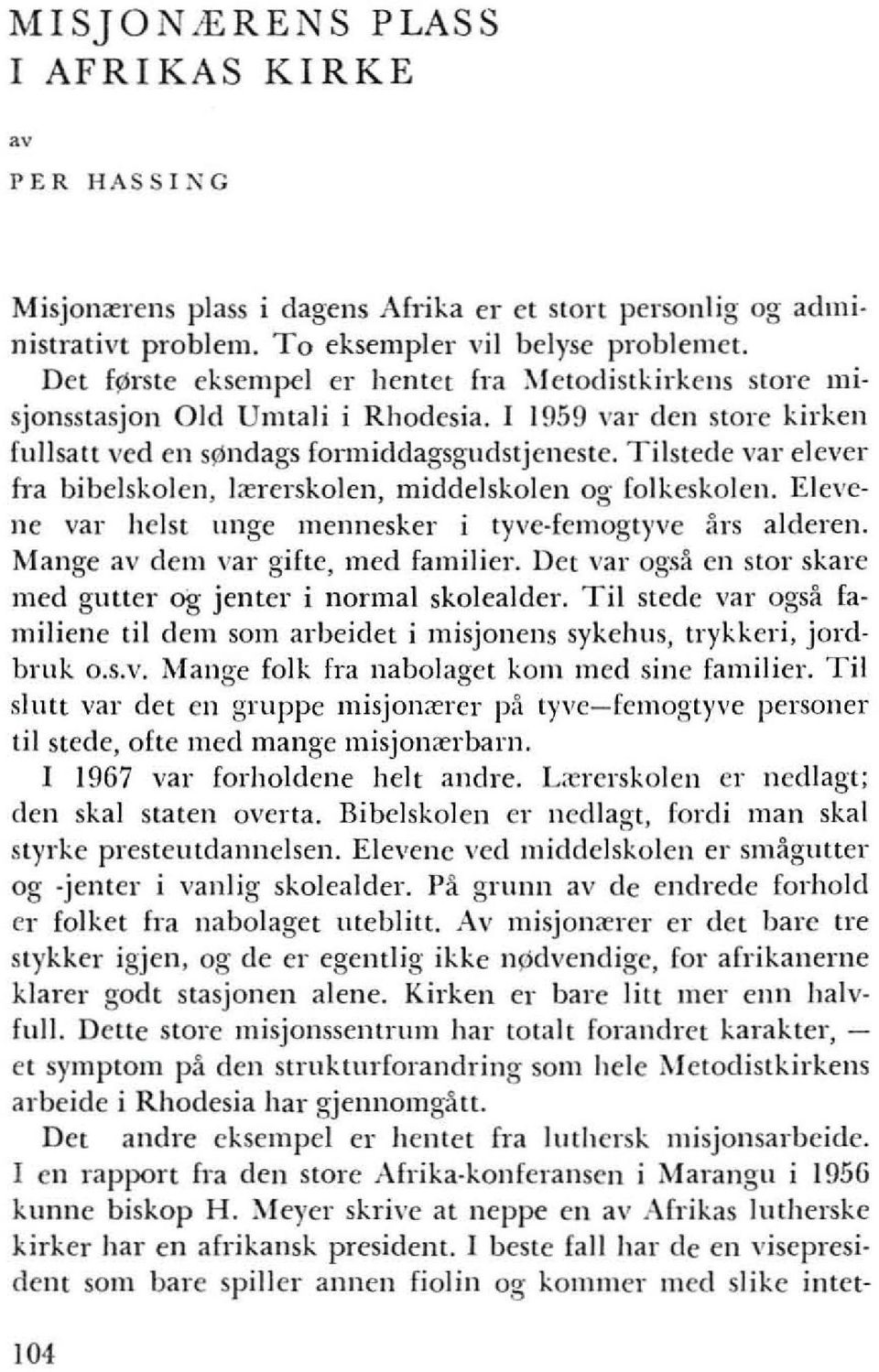 Tilslcde val' clever fra bibelskolen, l<ererskolen, middelskolen og folkeskolen. Eleve ne val' heist tinge mennesker i tyve-femogl),ve ai's alderen. Ivlange av dem val' giftc, med familier.