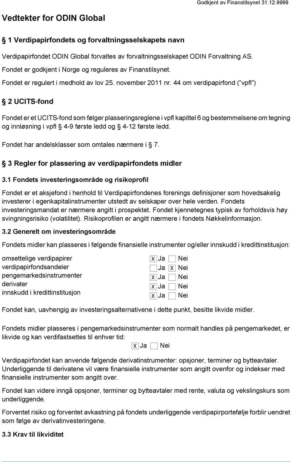 44 om verdipapirfond ( vpfl ) 2 UCITS-fond Fondet er et UCITS-fond som følger plasseringsreglene i vpfl kapittel 6 og bestemmelsene om tegning og innløsning i vpfl 4-9 første ledd og 4-12 første ledd.