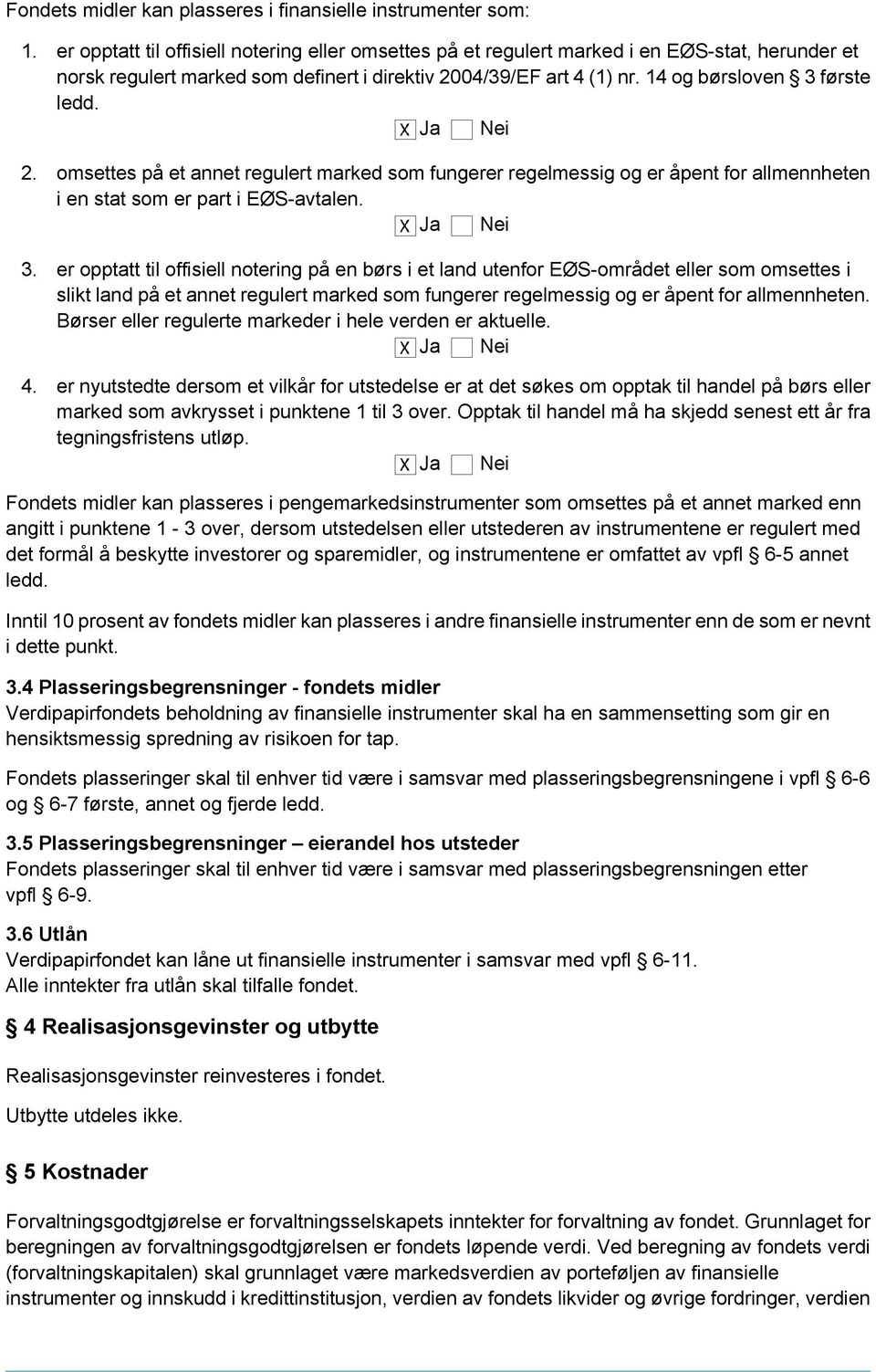 Ja Nei 2. omsettes på et annet regulert marked som fungerer regelmessig og er åpent for allmennheten i en stat som er part i EØS-avtalen. Ja Nei 3.