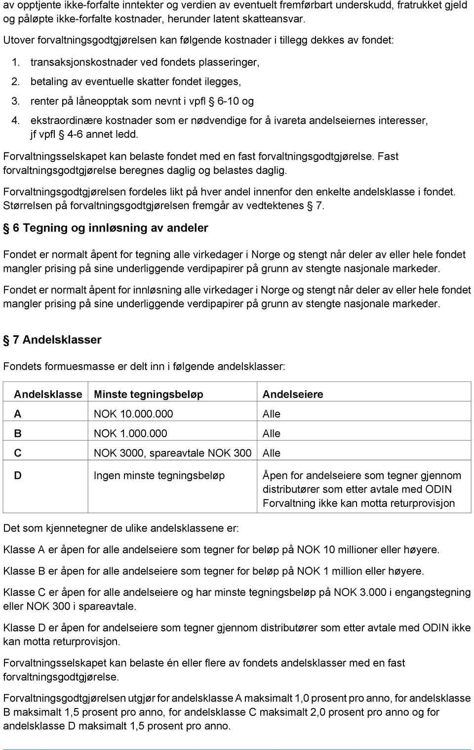 renter på låneopptak som nevnt i vpfl 6-10 og 4. ekstraordinære kostnader som er nødvendige for å ivareta andelseiernes interesser, jf vpfl 4-6 annet ledd.