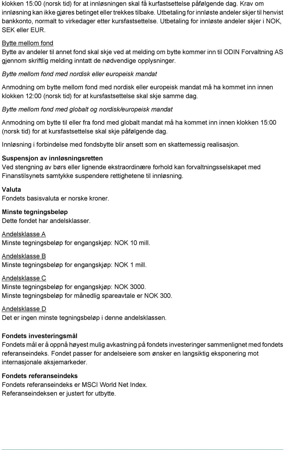 Bytte mellom fond Bytte av andeler til annet fond skal skje ved at melding om bytte kommer inn til ODIN Forvaltning AS gjennom skriftlig melding inntatt de nødvendige opplysninger.