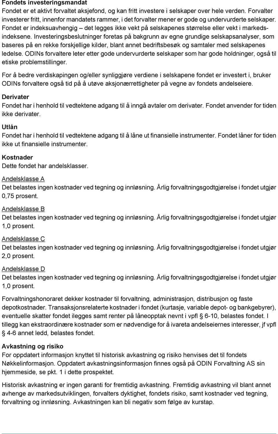 Fondet er indeksuavhengig det legges ikke vekt på selskapenes størrelse eller vekt i markedsindeksene.