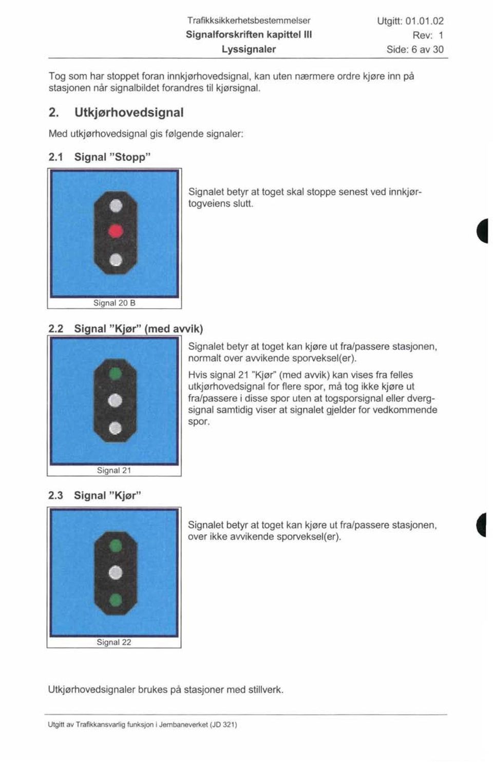 Signalet betyr at toget kan kjøre ut fra/passere stasjonen, normalt over awikende sporveksel(er).