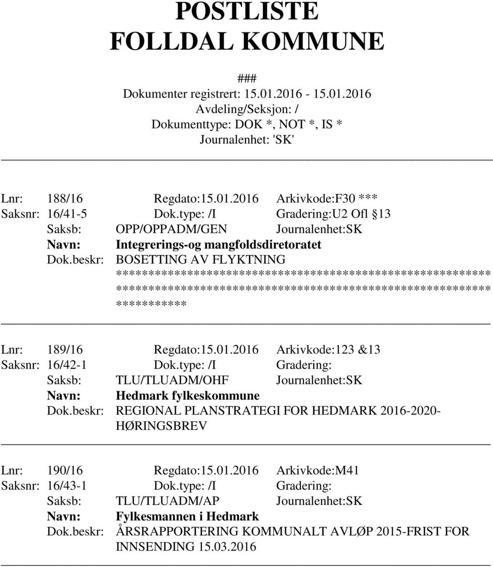 beskr: REGIONAL PLANSTRATEGI FOR HEDMARK 2016-2020- HØRINGSBREV Lnr: 190/16 Regdato:15.01.2016 Arkivkode:M41 Saksnr: 16/43-1 Dok.