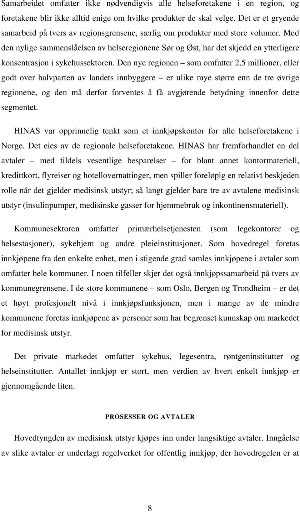 Med den nylige sammenslåelsen av helseregionene Sør og Øst, har det skjedd en ytterligere konsentrasjon i sykehussektoren.