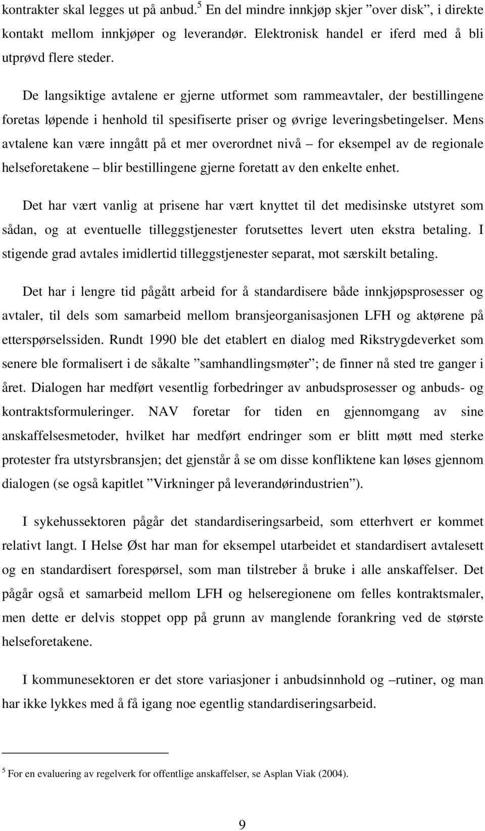 Mens avtalene kan være inngått på et mer overordnet nivå for eksempel av de regionale helseforetakene blir bestillingene gjerne foretatt av den enkelte enhet.