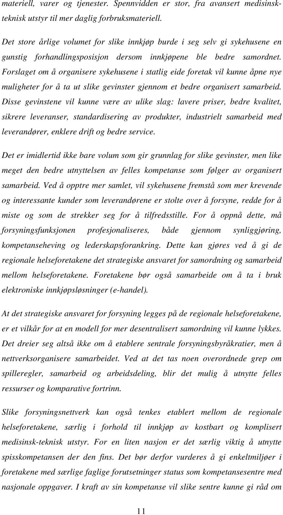 Forslaget om å organisere sykehusene i statlig eide foretak vil kunne åpne nye muligheter for å ta ut slike gevinster gjennom et bedre organisert samarbeid.