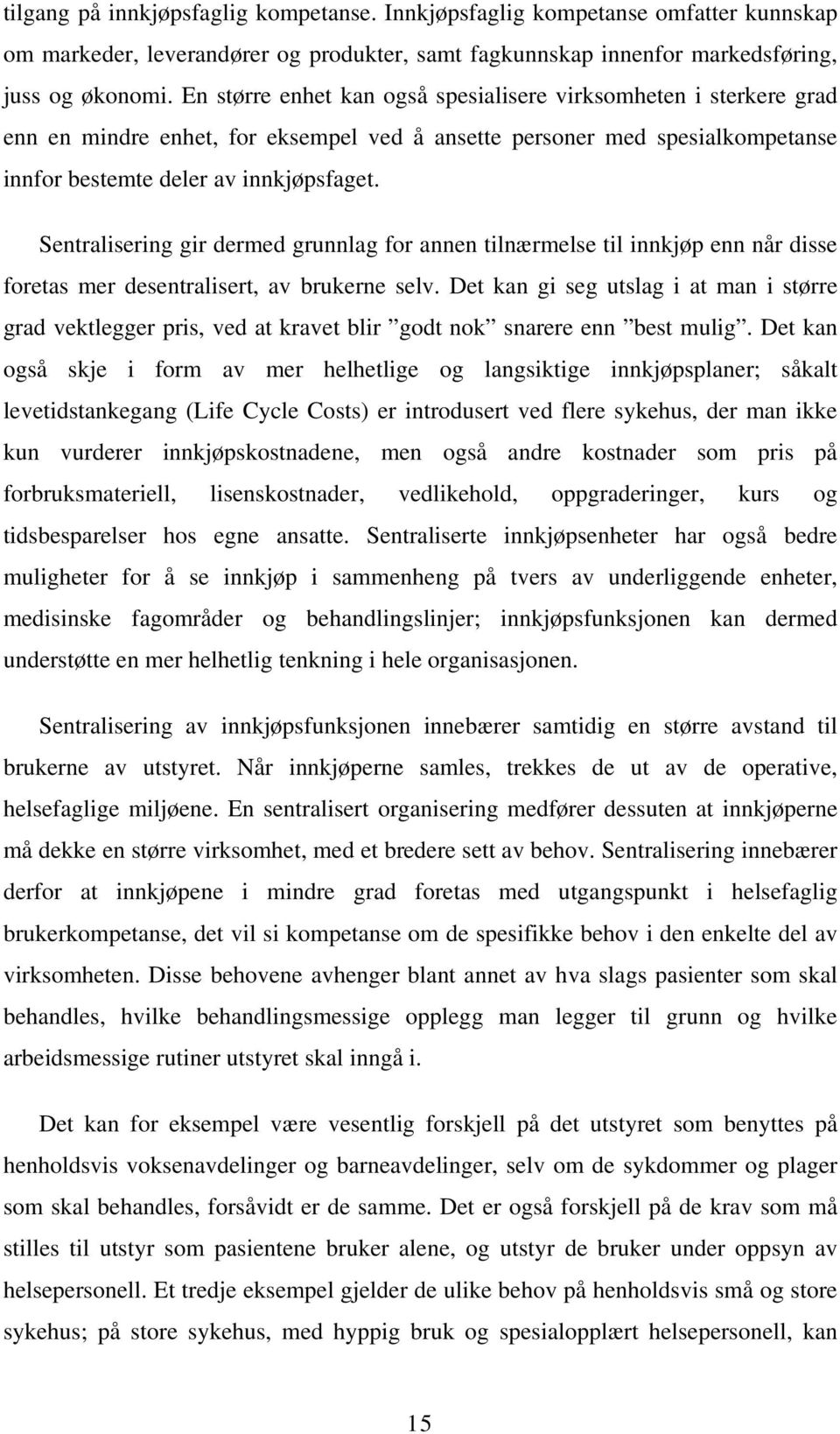 Sentralisering gir dermed grunnlag for annen tilnærmelse til innkjøp enn når disse foretas mer desentralisert, av brukerne selv.