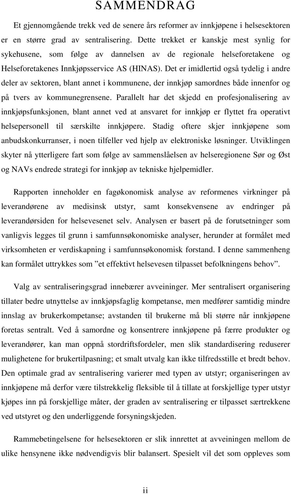 Det er imidlertid også tydelig i andre deler av sektoren, blant annet i kommunene, der innkjøp samordnes både innenfor og på tvers av kommunegrensene.