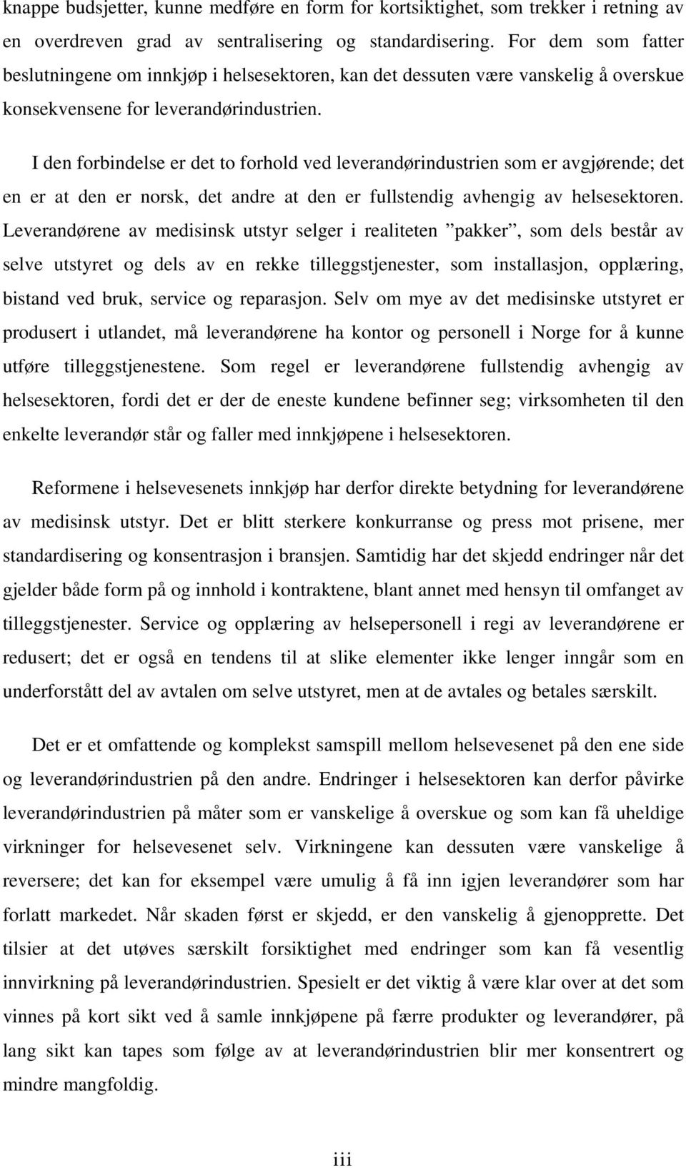 I den forbindelse er det to forhold ved leverandørindustrien som er avgjørende; det en er at den er norsk, det andre at den er fullstendig avhengig av helsesektoren.