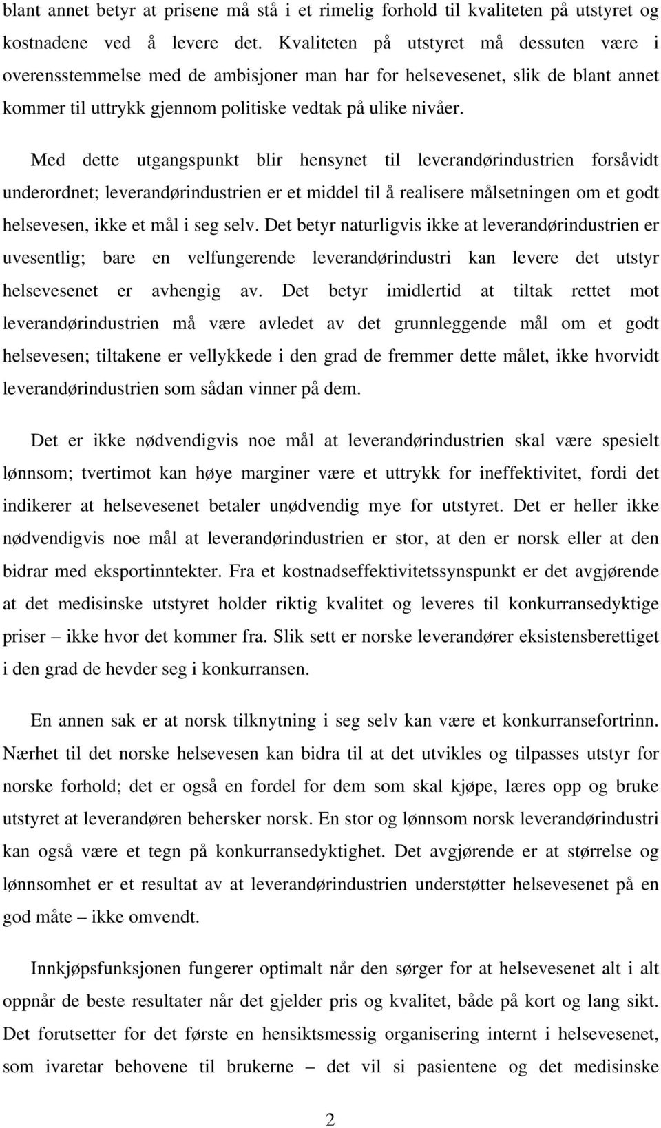 Med dette utgangspunkt blir hensynet til leverandørindustrien forsåvidt underordnet; leverandørindustrien er et middel til å realisere målsetningen om et godt helsevesen, ikke et mål i seg selv.