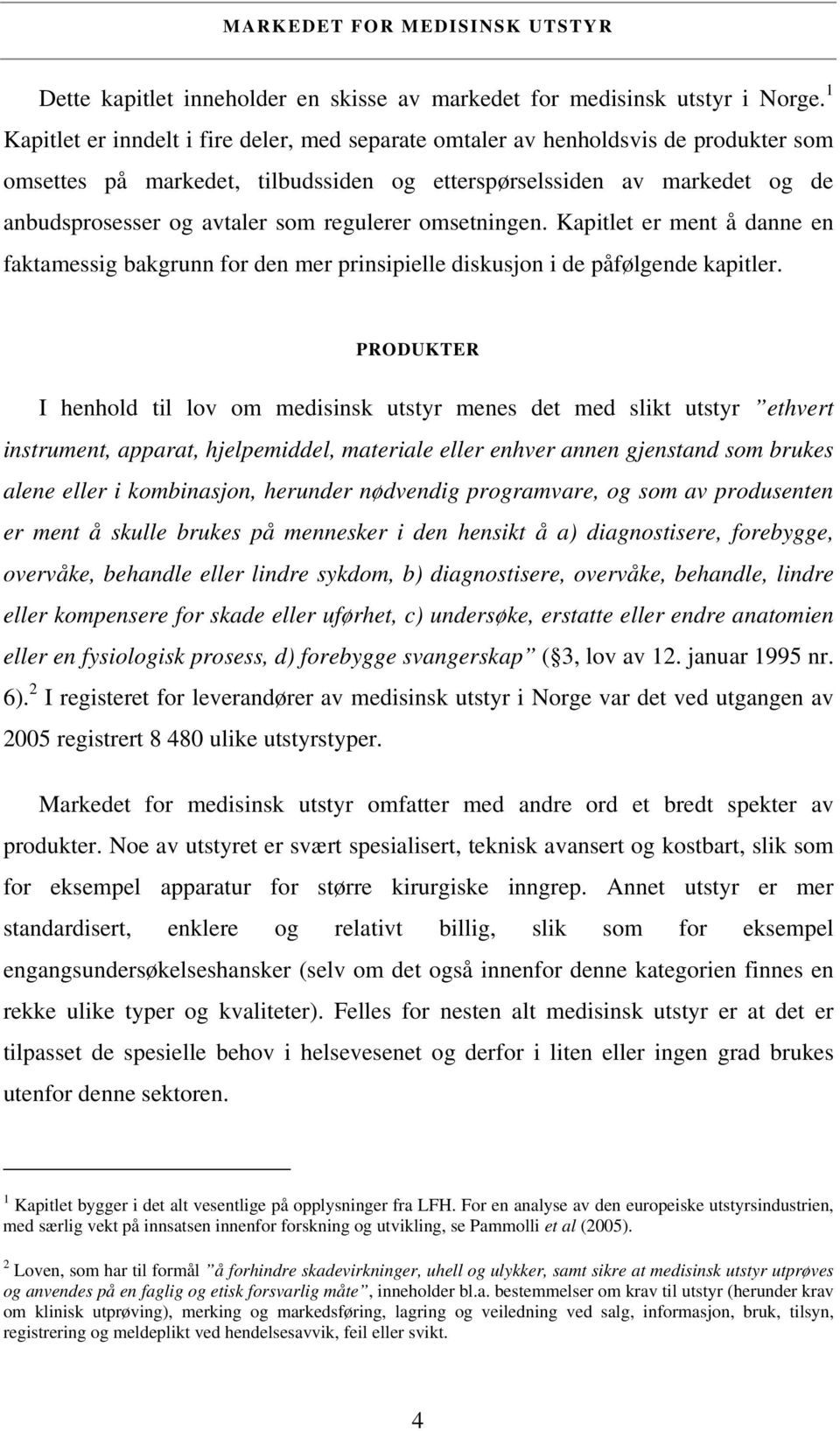 regulerer omsetningen. Kapitlet er ment å danne en faktamessig bakgrunn for den mer prinsipielle diskusjon i de påfølgende kapitler.