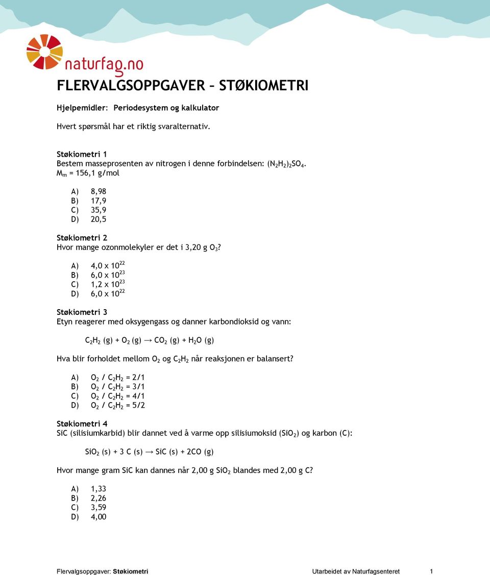 A) 4,0 x 10 22 B) 6,0 x 10 23 C) 1,2 x 10 23 D) 6,0 x 10 22 Støkiometri 3 Etyn reagerer med oksygengass og danner karbondioksid og vann: C 2 H 2 (g) + O 2 (g) CO 2 (g) + H 2 O (g) Hva blir forholdet