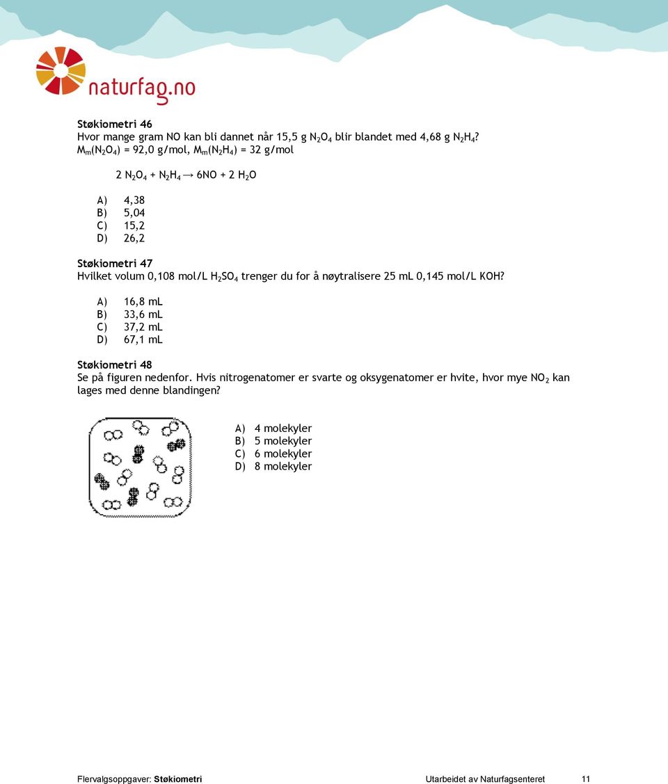 mol/l H 2 SO 4 trenger du for å nøytralisere 25 ml 0,145 mol/l KOH? A) 16,8 ml B) 33,6 ml C) 37,2 ml D) 67,1 ml Støkiometri 48 Se på figuren nedenfor.