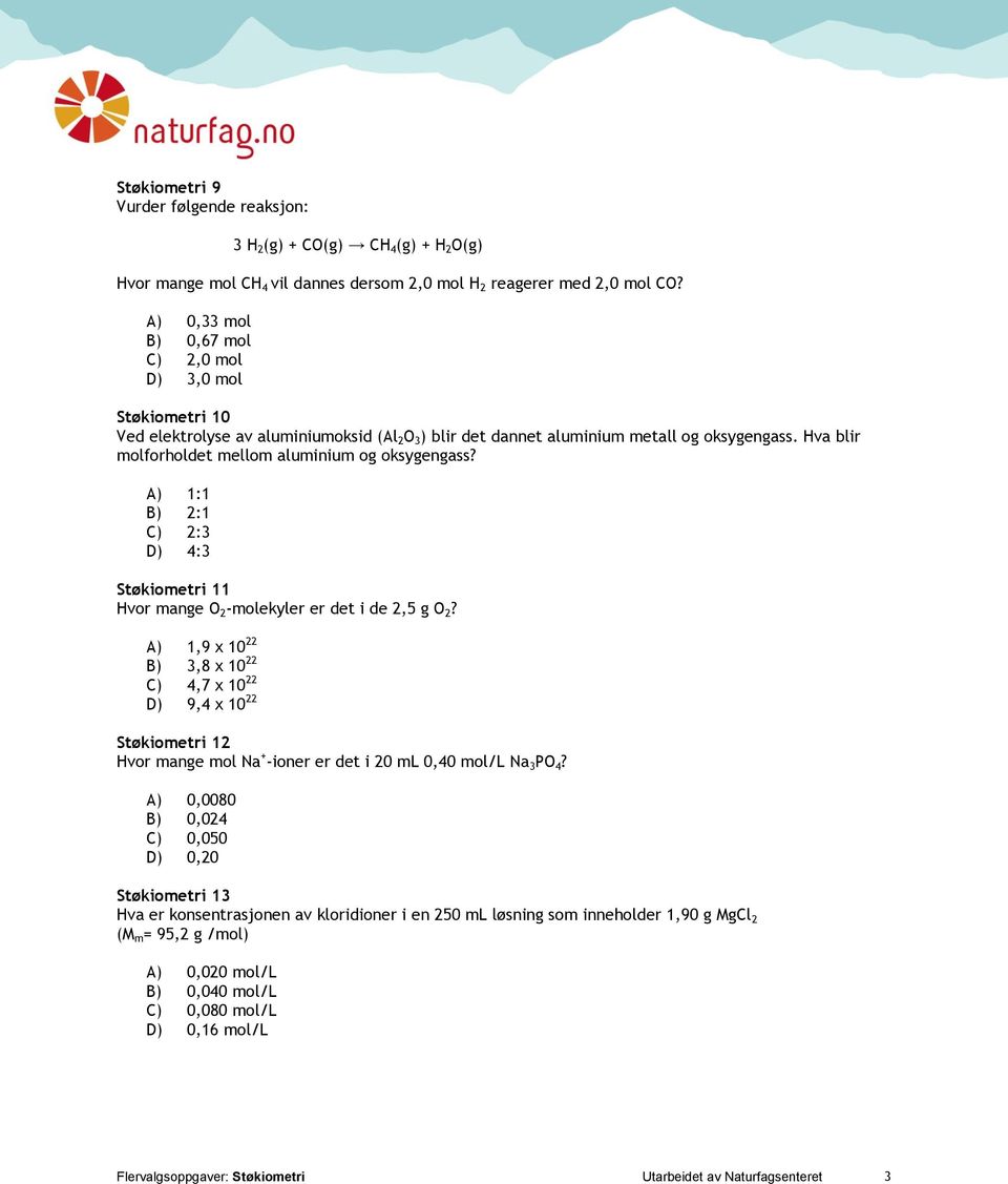 Hva blir molforholdet mellom aluminium og oksygengass? A) 1:1 B) 2:1 C) 2:3 D) 4:3 Støkiometri 11 Hvor mange O 2 -molekyler er det i de 2,5 g O 2?