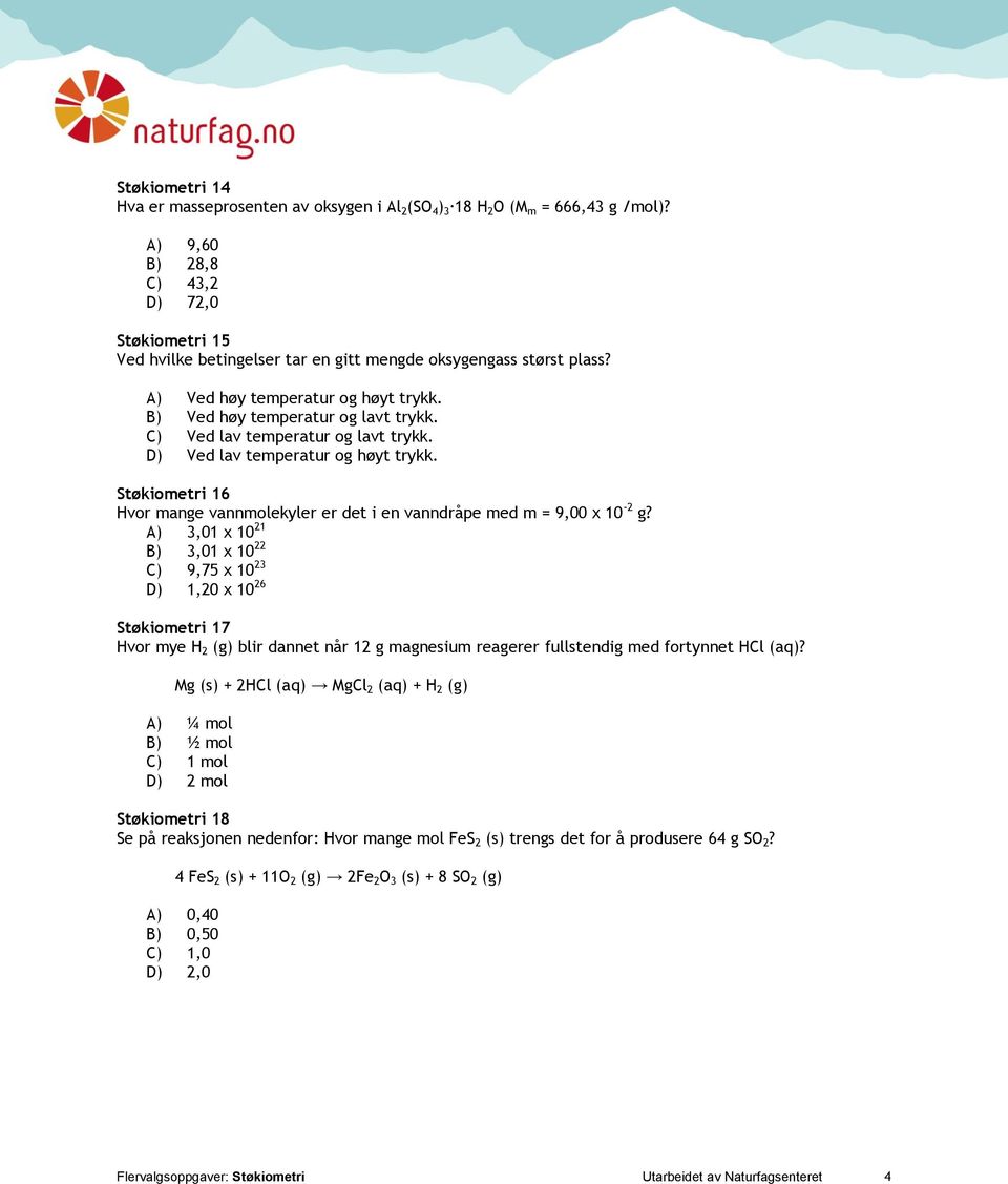 C) Ved lav temperatur og lavt trykk. D) Ved lav temperatur og høyt trykk. Støkiometri 16 Hvor mange vannmolekyler er det i en vanndråpe med m = 9,00 x 10-2 g?