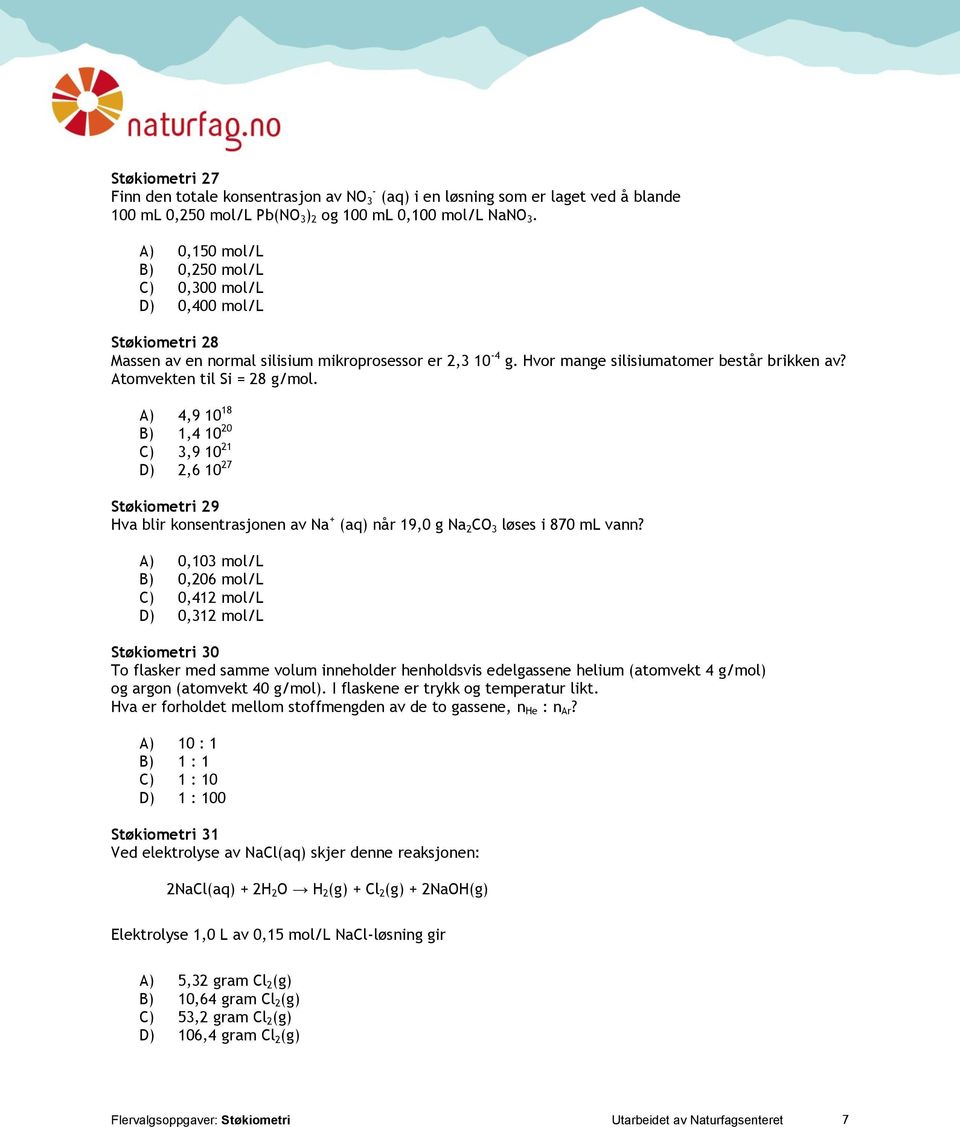 Atomvekten til Si = 28 g/mol. A) 4,9 10 18 B) 1,4 10 20 C) 3,9 10 21 D) 2,6 10 27 Støkiometri 29 Hva blir konsentrasjonen av Na + (aq) når 19,0 g Na 2 CO 3 løses i 870 ml vann?