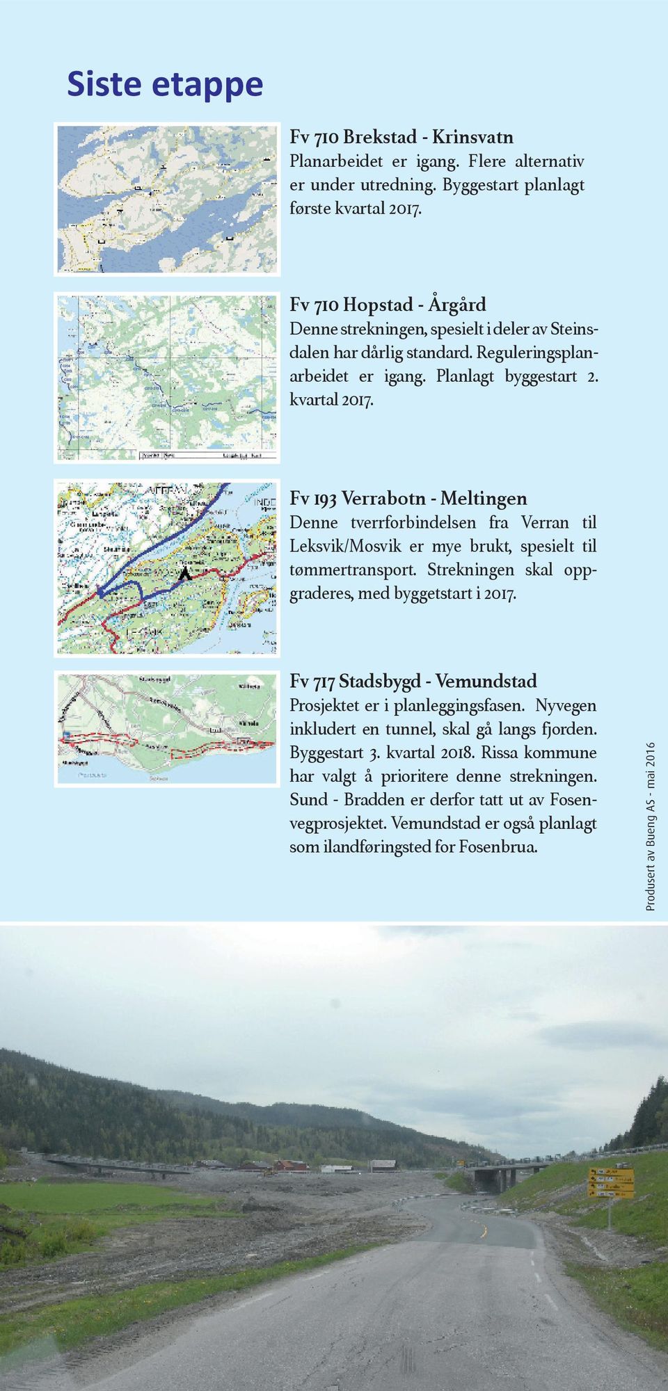 Fv 193 Verrabotn - Meltingen Denne tverrforbindelsen fra Verran til Leksvik/Mosvik er mye brukt, spesielt til tømmertransport. Strekningen skal oppgraderes, med byggetstart i 2017.