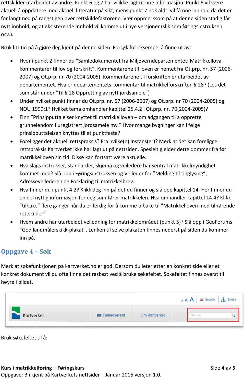 Vær oppmerksom på at denne siden stadig får nytt innhold, og at eksisterende innhold vil komme ut i nye versjoner (slik som føringsinstruksen osv.). Bruk litt tid på å gjøre deg kjent på denne siden.