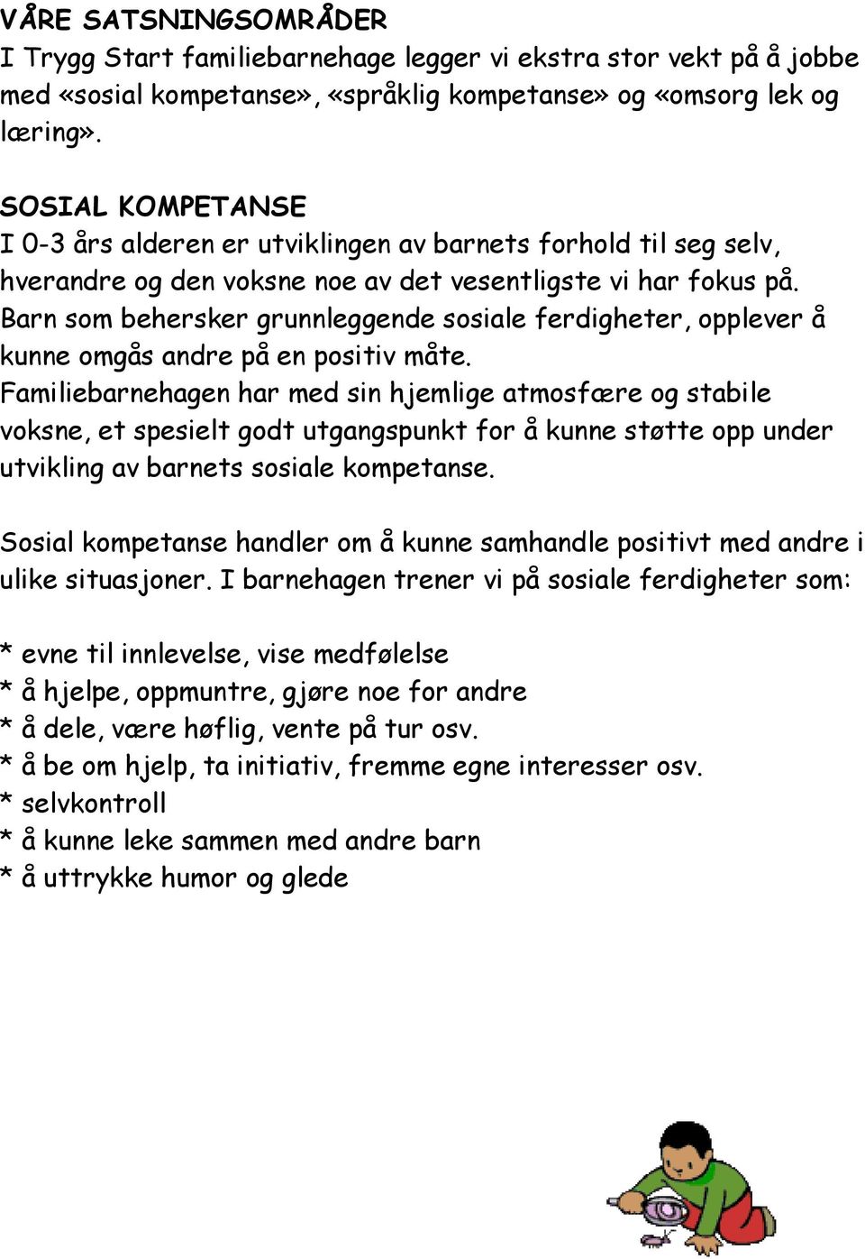 Barn som behersker grunnleggende sosiale ferdigheter, opplever å kunne omgås andre på en positiv måte.