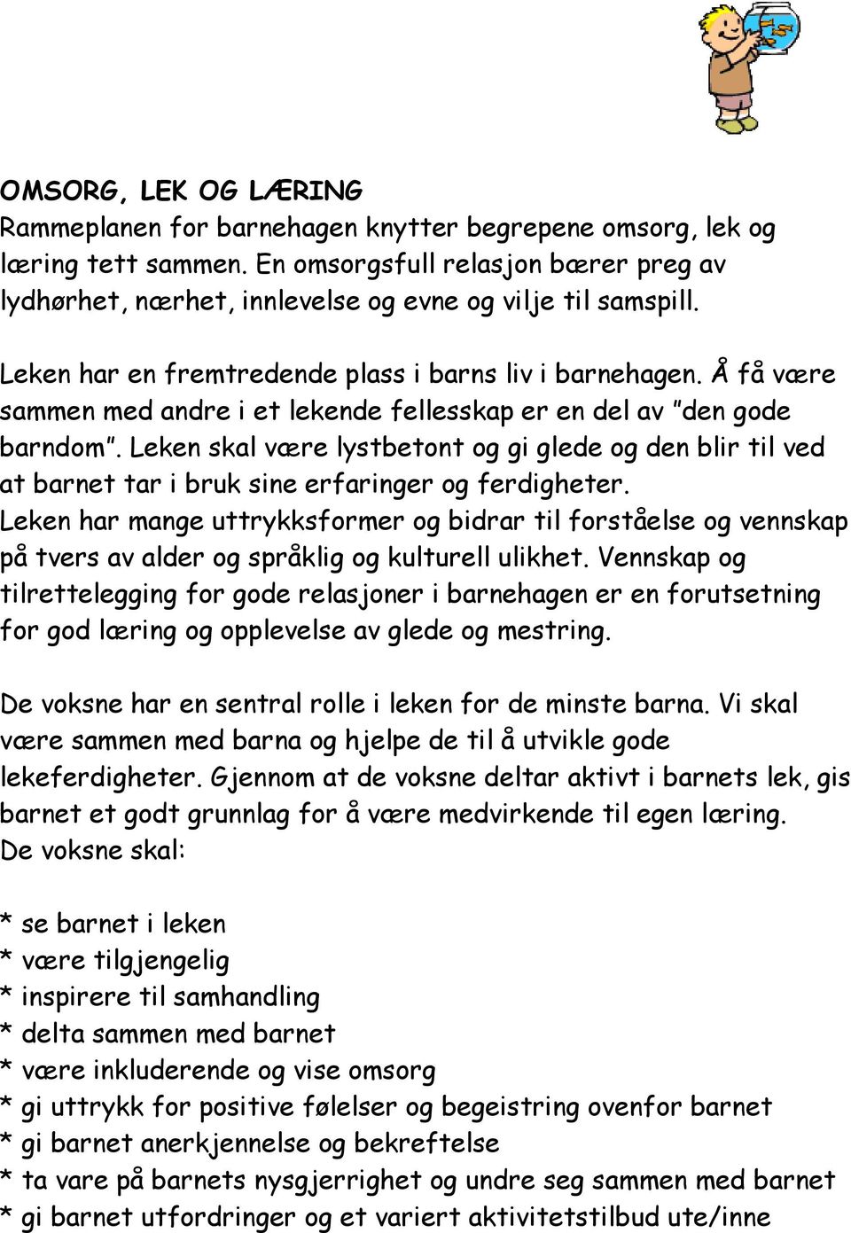 Leken skal være lystbetont og gi glede og den blir til ved at barnet tar i bruk sine erfaringer og ferdigheter.