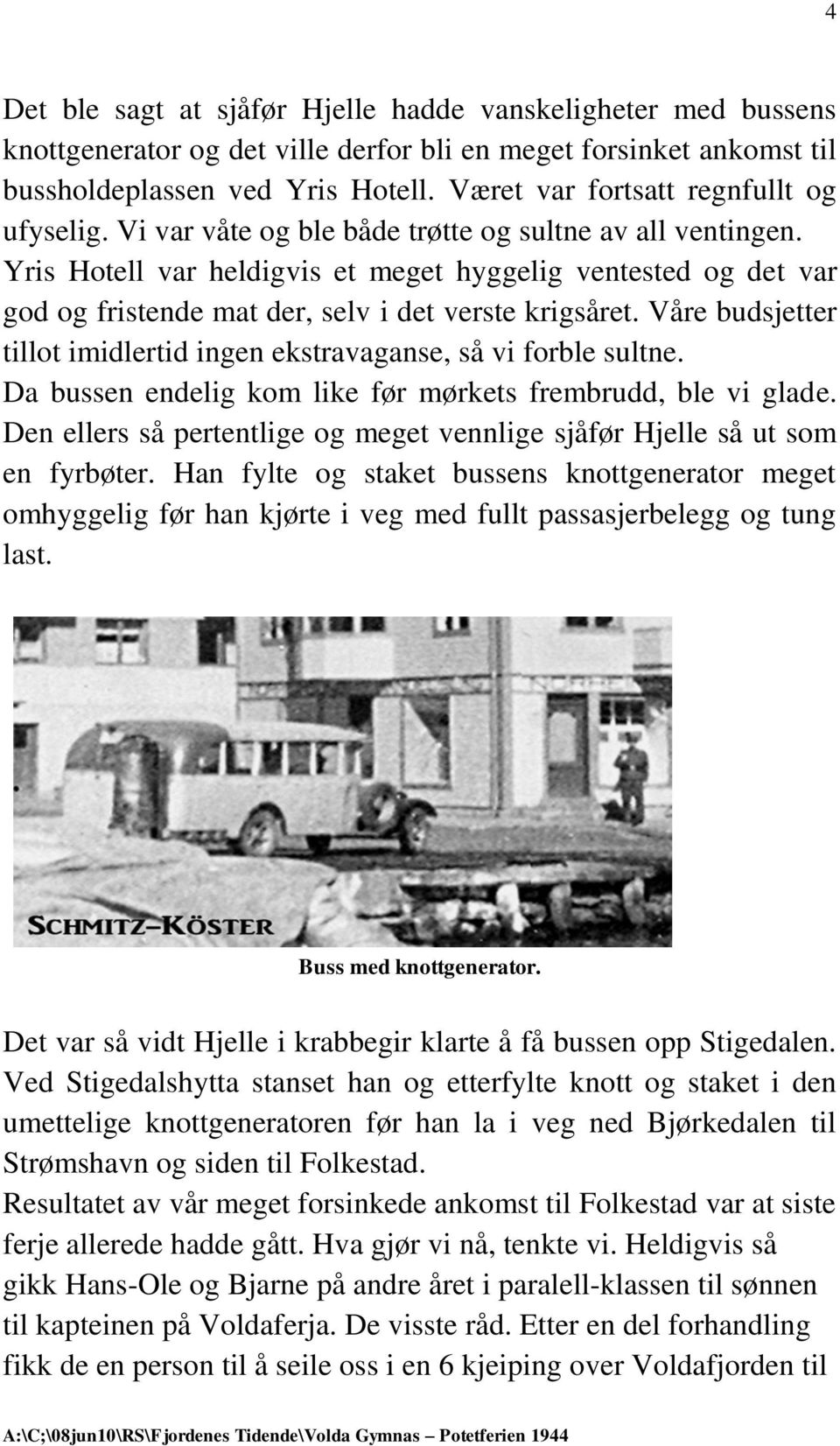 Yris Hotell var heldigvis et meget hyggelig ventested og det var god og fristende mat der, selv i det verste krigsåret. Våre budsjetter tillot imidlertid ingen ekstravaganse, så vi forble sultne.